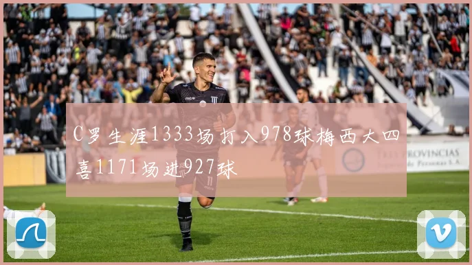 C罗生涯1333场打入978球梅西大四喜1171场进927球
