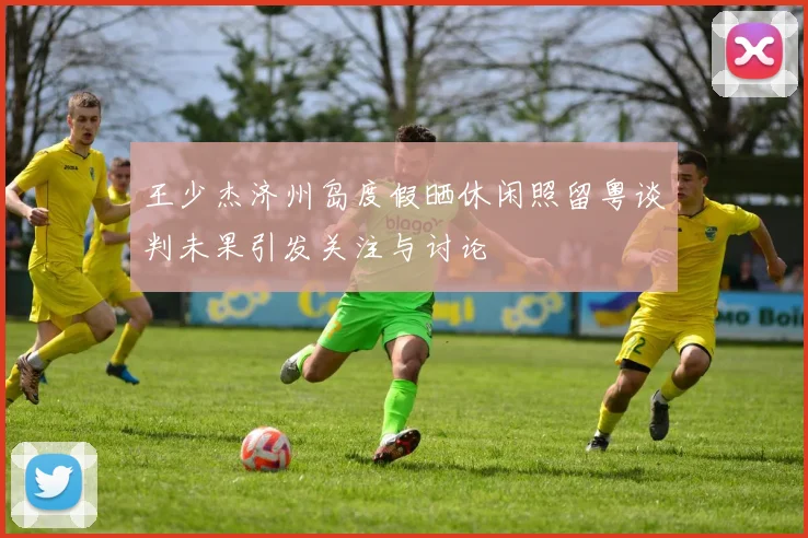 王少杰济州岛度假晒休闲照留粤谈判未果引发关注与讨论